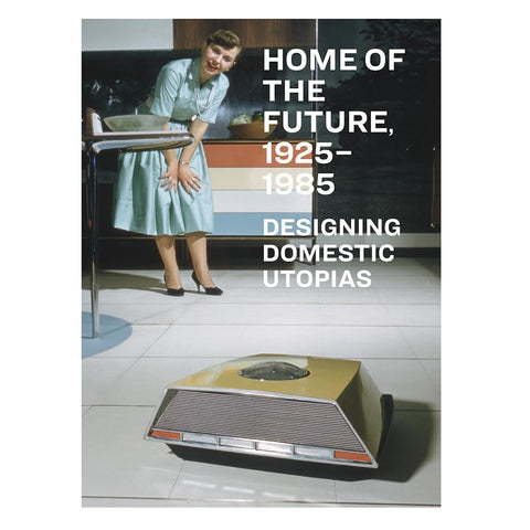 Home of the Future: Designing Domestic Utopias, 1925–1985