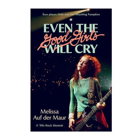 Even the Good Girls Will Cry: A '90s Rock Memoir