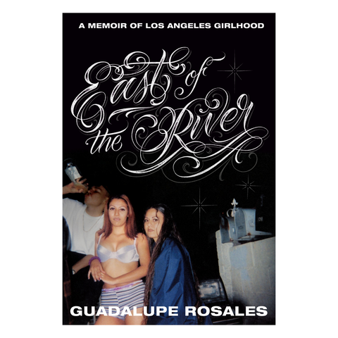 East of the River: A Memoir of Los Angeles Girlhood by Guadalupe Rosales