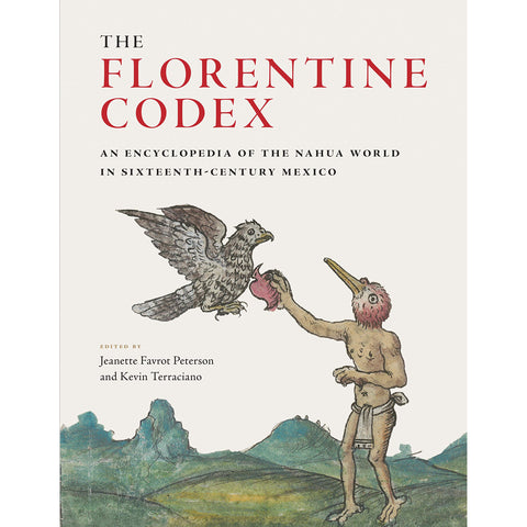 Florentine Codex: An Encyclopedia of the Nahua World in Sixteenth-Century Mexico