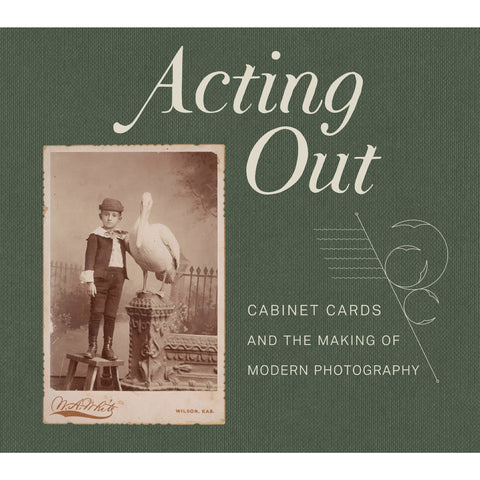 SALE: Acting Out: Cabinet Cards and the Making of Modern Photography