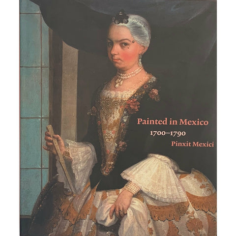 Painted in Mexico, 1700–1790: Pinxit Mexici
