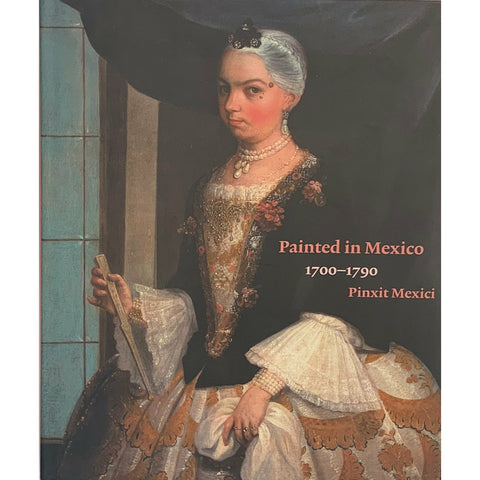 SPECIAL OFFER: Painted in Mexico, 1700–1790: Pinxit Mexici