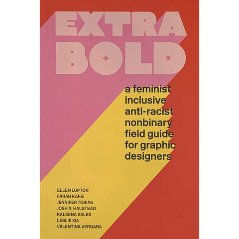 Extra Bold: A Feminist, Inclusive, Anti-racist, Nonbinary Field Guide for Graphic Designers