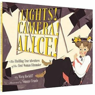 Lights! Camera! Alice!: The Thrilling True Adventures of the First Woman Filmmaker
