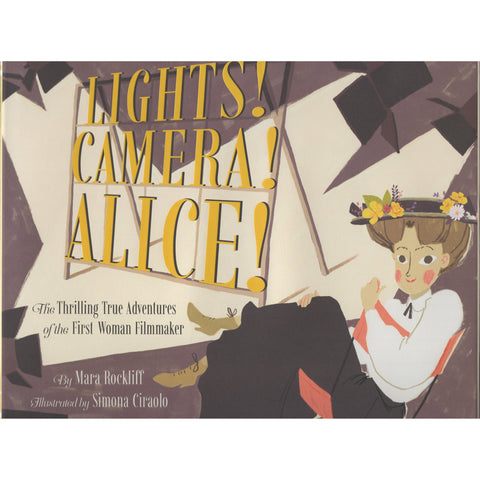 Lights! Camera! Alice!: The Thrilling True Adventures of the First Woman Filmmaker